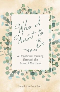 Who I Want to Be: A Devotional Journey Through the Book of Matthew - Tang, Camy
