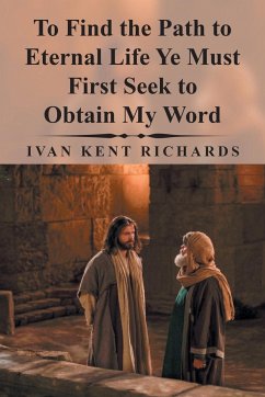 To Find the Path to Eternal Life Ye Must First Seek to Obtain My Word - Richards, Ivan Kent
