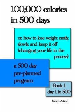 100,000 calories in 500 days: Or, how to lose weight easily, slowly, and keep it off (changing your life in the process) A 500 day pre-planned progr - Askew, Steven