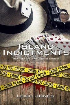 Island Indictments: True crime tales from Galveston's history - Jones, Leigh
