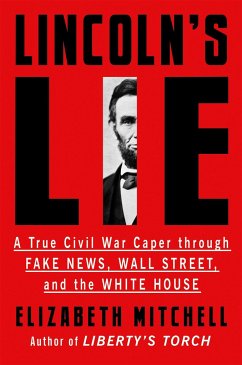 Lincoln's Lie: A True Civil War Caper Through Fake News, Wall Street, and the White House - Mitchell, Elizabeth
