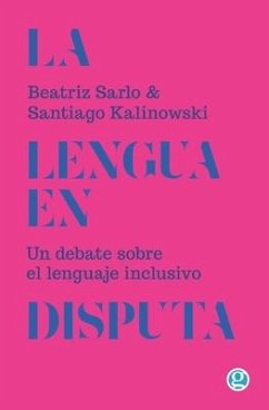 La lengua en disputa: Un debate sobre el lenguaje inclusivo - Kalinowski, Santiago; Sarlo, Beatriz