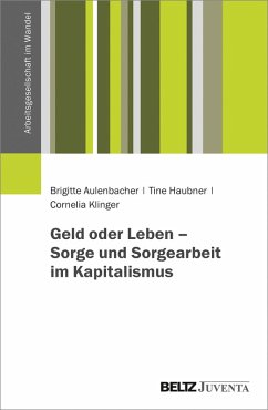 Geld oder Leben - Sorge und Sorgearbeit im Kapitalismus (eBook, PDF) - Aulenbacher, Brigitte; Haubner, Tine; Klinger, Cornelia