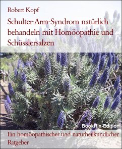 Schulter-Arm-Syndrom natürlich behandeln mit Homöopathie und Schüsslersalzen (eBook, ePUB) - Kopf, Robert