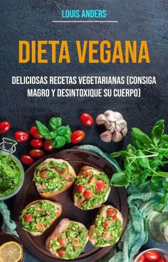 Dieta vegana: deliciosas recetas vegetarianas (consiga magro y desintoxique su cuerpo) (eBook, ePUB) - Anders, Louis