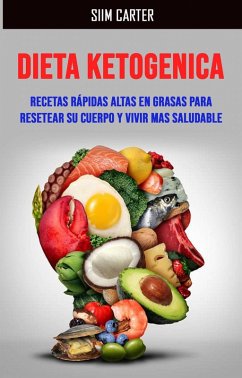 Dieta Ketogenica:recetas Rápidas Altas En Grasas Para Resetear Su Cuerpo Y Vivir Mas Saludable (eBook, ePUB) - Carter, Siim