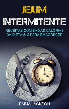 Jejum Intermitente: Receitas Com Baixas Calorias Da Dieta 5: 2 Para Emagrecer (eBook, ePUB) - Jackson, Emma