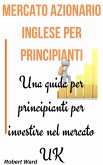 Mercato Azionario Inglese Per Principianti (eBook, ePUB) Mercato Azionario Inglese Per Principianti (eBook, ePUB)