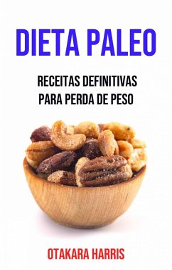 Dieta Paleo: Receitas Definitivas Para Perda De Peso (eBook, ePUB) - Harris, Otakara
