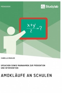 Amokläufe an Schulen. Ursachen sowie Maßnahmen zur Prävention und Intervention - Draxler, Isabella