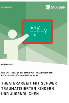 Theaterarbeit mit schwer traumatisierten Kindern und Jugendlichen. Wie das Theater bei einer Posttraumatischen Belastungsstörung helfen kann - Grodzki, Katrin