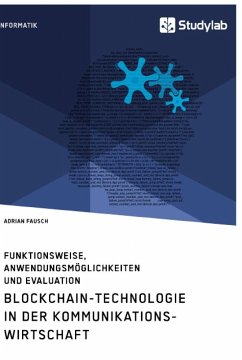 Blockchain-Technologie in der Kommunikationswirtschaft. Funktionsweise, Anwendungsmöglichkeiten und Evaluation - Fausch, Adrian