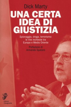 Una certa idea di giustizia. Spionaggio, droga, terrorismo: le mie inchieste tra Europa e Medio Oriente - Marty, Dick Una certa idea di giustizia. Spionaggio, droga, terrorismo: le mie inchieste tra Europa e Medio Oriente - Marty, Dick