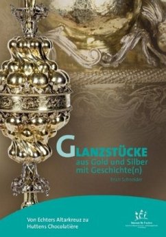 Von Echters Altarkreuz zu Huttens Chocolatière - Glanzstücke aus Gold und Silber mit Geschichte(n) - Schneider, Erich