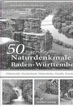 50 sagenhafte Naturdenkmale in Baden-Württemberg: Odenwald, Neckarland, Hohenlohe, Ostalb, Nordschwarzwald - Bross-Burkhardt, Brunhilde