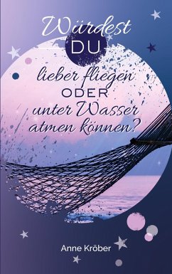 Würdest du lieber fliegen oder unter Wasser atmen können? - Kröber, Anne