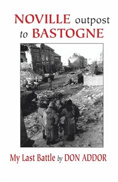 Noville Outpost to Bastogne - My Last Battle - Addor, Don