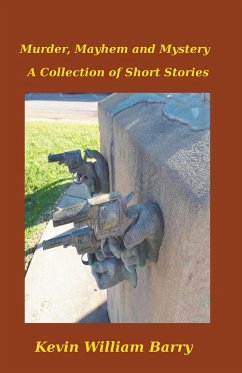 Murder, Mayhem and Mystery. A Collection of Short Stories - Barry, Kevin William