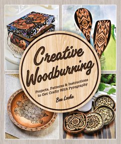 Creative Woodburning: Projects, Patterns and Instruction to Get Crafty with Pyrography - Locke, Bee