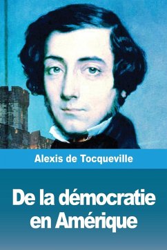 De la démocratie en Amérique - De Tocqueville, Alexis