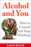 Alcohol and You - How to Control and Stop Drinking (Stop Drinking Books) (eBook, ePUB) Alcohol and You - How to Control and Stop Drinking (Stop Drinking Books) (eBook, ePUB)