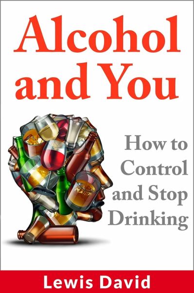 Alcohol and You - How to Control and Stop Drinking (Stop Drinking Books) (eBook, ePUB) Alcohol and You - How to Control and Stop Drinking (Stop Drinking Books) (eBook, ePUB)