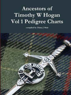 Ancestors of Timothy W Hogan Vol. 1 Pedigree Charts - Muir, Diana J