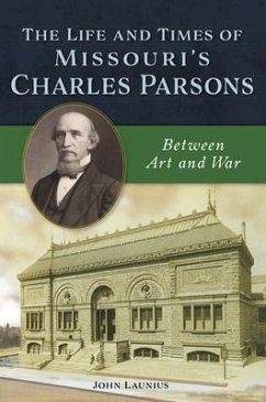 The Life and Times of Missouri's Charles Parsons: Between Art and War - Launius, John