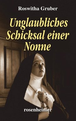 Unglaubliches Schicksal einer Nonne - Gruber, Roswitha