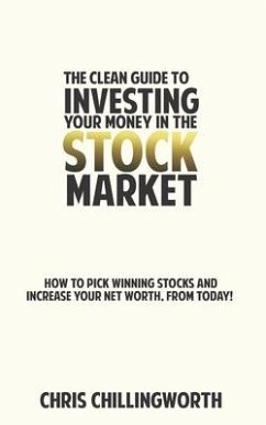 CLEAN Guide to Investing Your Money in the Stockmarket: How to Pick Winning Stocks and Grow Your Net Worth, From Today - Chillingworth, Chris