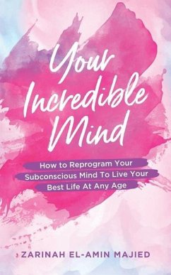 Your Incredible Mind: How to Reprogram Your Subconscious Mind to Live Your Best Life At Any Age - El-Amin Majied, Zarinah