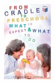 From Cradle to Preschool - What to Expect & What to Do: Help Your Child's Development with Learning Activities, Encouraging Practices & Fun Games