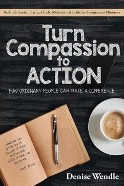 Turn Compassion to Action: How Ordinary People Can Make a Difference: Real Life Stories, Practical Tools, Motivational Guide for Compassion Minis - Wendle, Denise