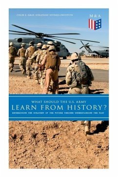 What Should the U.S. Army Learn from History? - Determining the Strategy of the Future Through Understanding the Past: Persisting Concerns and Threats - Institute, Strategic Studies; Gray, Colin S.