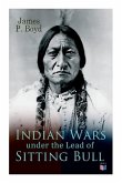 Indian Wars Under the Lead of Sitting Bull: With Original Photos and Illustrations