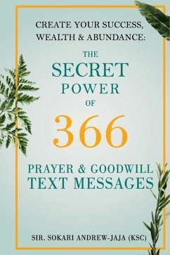 The Secret Power of 366 Prayer & Goodwill Text Messages: Create your success, wealth & abundance - Andrew-Jaja (Ksc), Sir Sokari