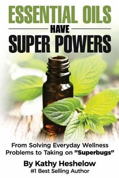 Essential Oils Have Super Powers: From Solving Everyday Wellness Problems with Aromatherapy to Taking on Superbugs - Heshelow, Kathy