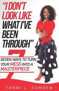I Don't Look Like What I've Been Through: Seven Ways to Turn your Mess into a Masterpiece - Durden, Tammi L.