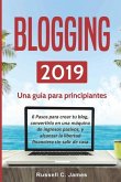 Blogging 2019: Una guía para principiantes. 6 pasos para crear tu blog, convertirlo en una máquina de ingresos pasivos, y alcanzar la