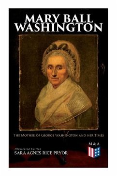 Mary Ball Washington: The Mother of George Washington and Her Times (Illustrated Edition) - Pryor, Sara Agnes Rice