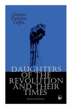 Daughters of the Revolution and Their Times (Illustrated Edition): - 1776 - A Historical Romance - Coffin, Charles Carleton