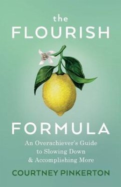 The Flourish Formula: An Overachiever's Guide to Slowing Down and Accomplishing More - Pinkerton, Courtney