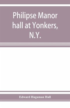 Philipse manor hall at Yonkers, N.Y.; the site, the building and its occupants - Hagaman Hall, Edward