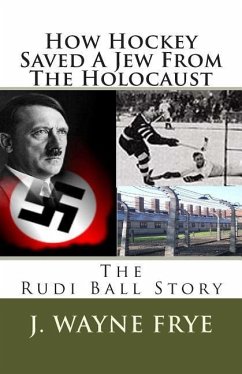 How Hockey Saved a Jew from the Holacaust: The Rudi Ball Story - Frye, Wayne