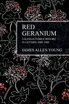 Red Geranium: A Kansas Family History In Letters 1880-1960 - Young, James Allen