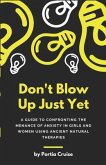 Don't Blow Up Just Yet: A Guide to Confronting the Menace of Anxiety in Girls and Women Using Ancient Natural Therapies