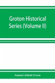 Groton historical series. A collection of papers relating to the history of the town of Groton, Massachusetts (Volume II)