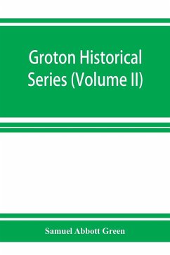 Groton historical series. A collection of papers relating to the history of the town of Groton, Massachusetts (Volume II) - Abbott Green, Samuel