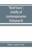 Brief lives, chiefly of contemporaries, set down by John Aubrey, between the years 1669 & 1696 (Volume II)