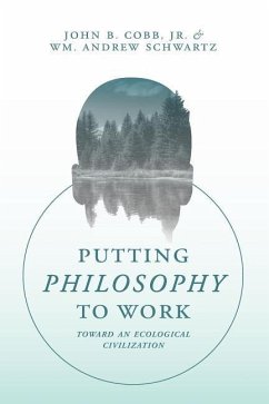Putting Philosophy to Work: Toward an Ecological Civilization - Cobb Jr, John B.